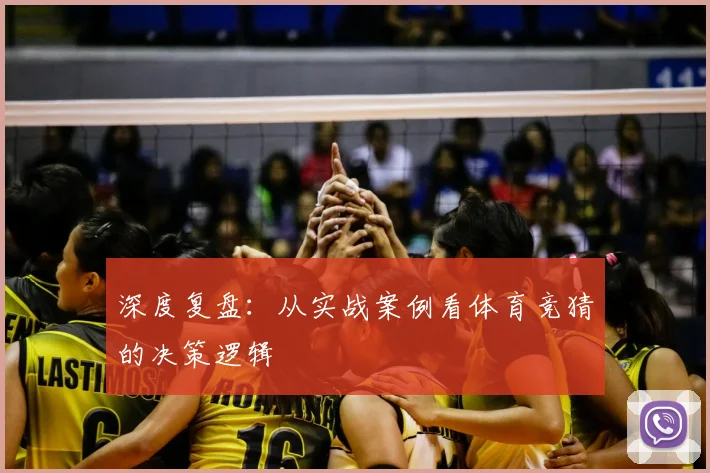 深度复盘：从实战案例看体育竞猜的决策逻辑