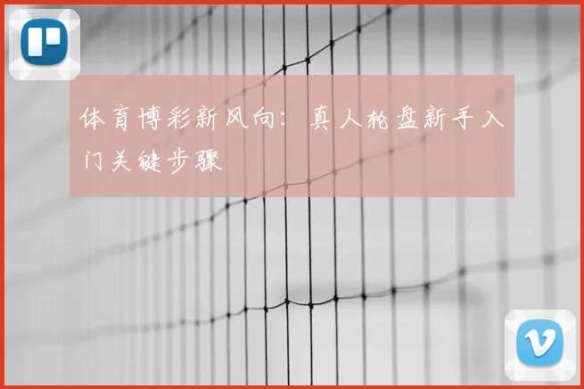 体育博彩新风向:真人轮盘新手入门关键步骤