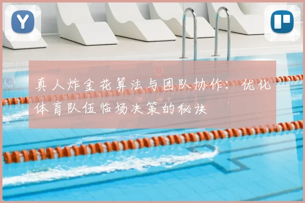 真人炸金花算法与团队协作：优化体育队伍临场决策的秘诀