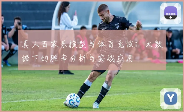 真人百家乐模型与体育竞技：大数据下的胜率分析与实战应用