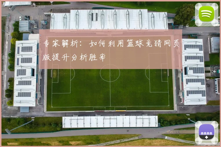 专家解析：如何利用篮球竞猜网页版提升分析胜率