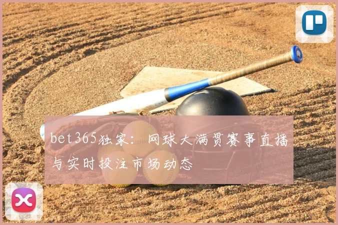 bet365独家：网球大满贯赛事直播与实时投注市场动态