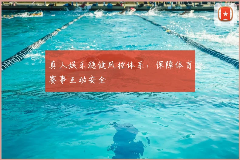 真人娱乐稳健风控体系,保障体育赛事互动安全