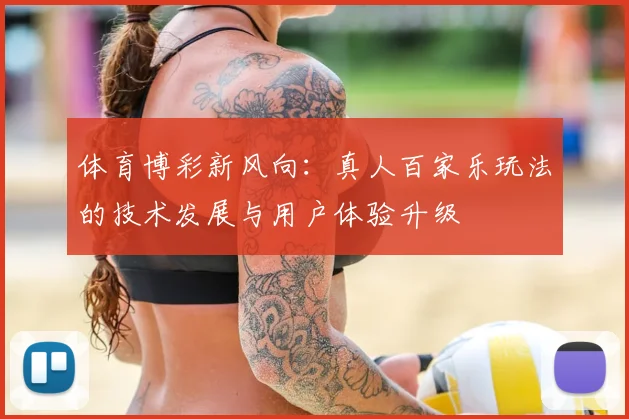 体育博彩新风向：真人百家乐玩法的技术发展与用户体验升级